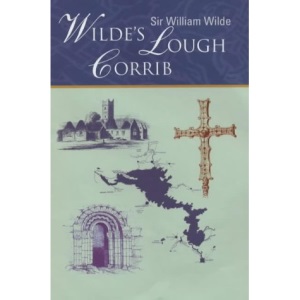 Wilde's Lough Corrib: Lough Corrib - Its Shores and Islands