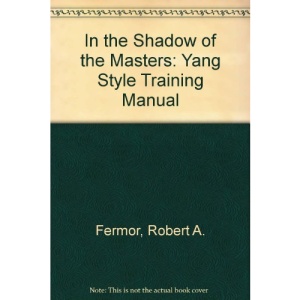 In the Shadow of the Masters: Yang Style Training Manual