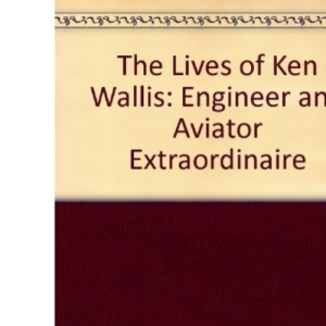The Lives of Ken Wallis: Engineer and Aviator Extraordinaire
