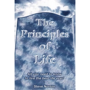 The Principles of Life: All you need to know to live the best life ever!