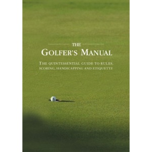 The Golfer's Manual: The Quintessential Guide to Rules, Scoring, Handicapping and Etiquette