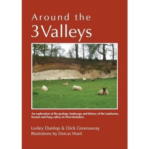 Around the Three Valleys: An Exploration of the Geology, Landscape & History of the Lambourn, Kennet & Pang Valleys in West Berkshire
