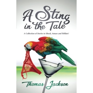 A Sting in the Tale: A Collection of Stories to Shock, Amuse and Titillate!