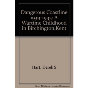 Dangerous Coastline 1939-1945: A Wartime Childhood in Birchington,Kent