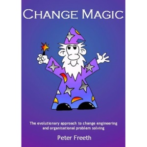 Change Magic: The Evolutionary Approach to Change Engineering and Organisational Problem Solving