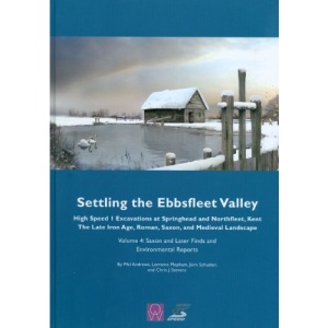 Settling the Ebbsfleet Valley: Post-Roman Finds and Environmental Reports v. 4: Ctrl Excavations at Springhead and Northfleet, Kent: The Late Iron Age, Roman, Saxon, and Medieval Landscape