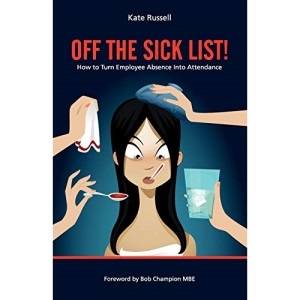 Off The Sick List! - How To Turn Employee Absence Into Attendance