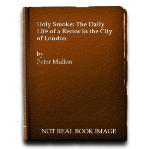 Holy Smoke: The Daily Life of a Rector in the City of London