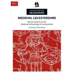 Medieval Leicestershire: Recent Research on the Medieval Archaeology of Leicestershire