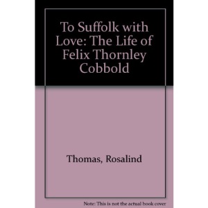 To Suffolk with Love: The Life of Felix Thornley Cobbold