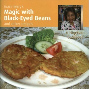 Grace Kerry's Magic with Black-eyed Beans and Other Recipes: A Nigerian Cook Book: A Nigerain Cook Book