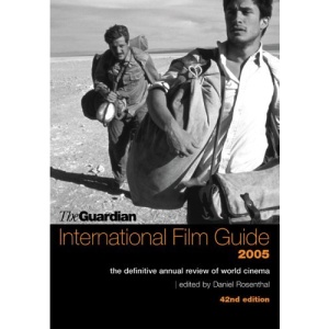 The Guardian International Film Guide 2005: The Definitive Annual Review of World Cinema: The Ultimate Annual Review of World Cinema