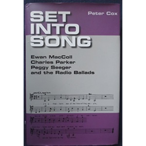 Set into Song: Ewan MacColl, Charles Parker, Peggy Seeger and the Radio Ballads