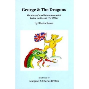 George and the Dragons: The Story of a Teddy Bear Evacuated During the Second World War