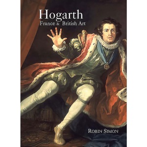 Hogarth, France And British Art: The Rise of the Arts in 18th-Century Britain