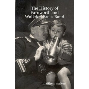 The History of Eaton Farnworth and Walkden Brass Band: And a Brief History of Brass Bands in the Bolton District