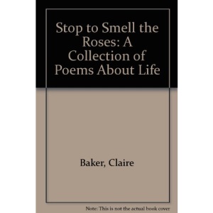 Stop to Smell the Roses: A Collection of Poems About Life