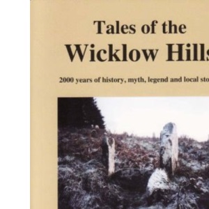 Tales Of The Wicklow Hills: 2000 Years of History, Myth, Legend and Local Stories (Legendary Books Series): 01