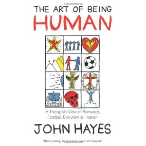 The Art of Being Human: A Therapist's View of Romance, Football, Evolution and Heaven