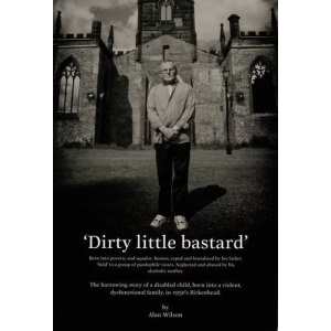 'Dirty Little Bastard': Born into Poverty and Squalor - Beaten, Raped and Brutalised by His Father - 'sold' to a Group of Paedophile Vicars - Neglected and Abused by His Alcoholic Mother