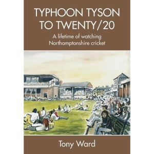 Typhoon Tyson to Twenty/20: A Lifetime of Watching Northamptonshire Cricket