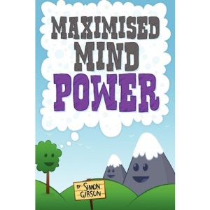MAXIMISED MINDPOWER: How to Increase Your Psychological Well Being, or the Steps to Improved Mental Health Central to Personal Development, Coaching, Counselling, and the Treatment of Mental Illness