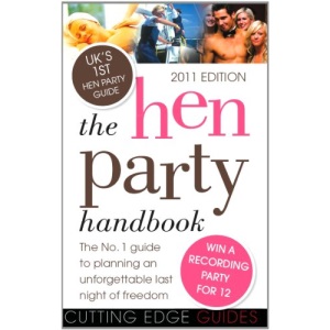 The Hen Party Handbook 2011: The No. 1 Guide to Planning an Unforgettable Last Night of Freedom