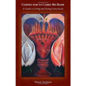 Coming for to Carry Me Home: A Guide to Living and Dying Consciously