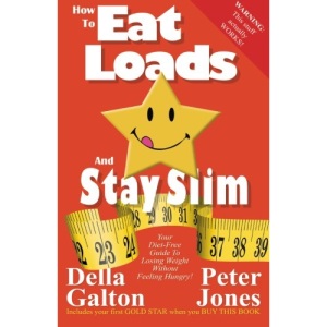 How To Eat Loads And Stay Slim: Your diet-free guide to losing weight without feeling hungry!: Volume 2 (How To Do Everything And Be Happy)