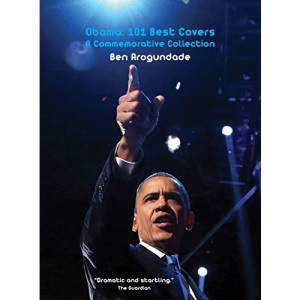Obama: 101 Best Covers: A New Illustrated Biography Of The Election Of America’s 44th President (Paperback): 101 Best Covers: A New Illustrated ... Of America's 44th President (Hardcover): 2
