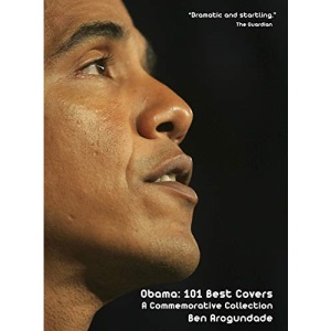 Obama: 101 Best Covers: 'A New Illustrated Biography Of The Election Of America’s 44th President (Paperback)': 101 Best Covers: A New Illustrated ... Of America's 44th President (Hardcover): 3