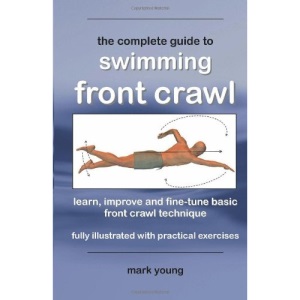 The Complete Guide to Swimming Front Crawl: A Short Guide for Beginners to Learn Basic Front Crawl Technique