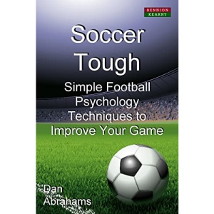 Soccer Tough: Simple Football Psychology Techniques to Improve Your Game (Soccer Coaching)