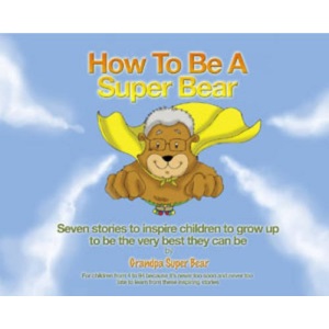 How to be a Super Bear: Seven Stories to Inspire Children to Grow Up to be the Very Best They Can be