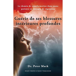 Guerir de Ses Blessures Interieures Profondes - Le Chemin de Transformation D'Une Jeune Patiente En Therapie de Regression