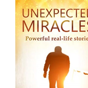 UNEXPECTED MIRACLES: Powerful real-life stories