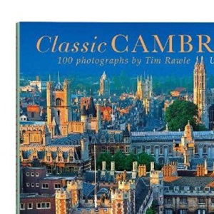 Classic Cambridge: 100 Photographs by Tim Rawle