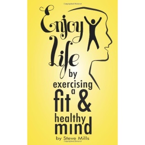 Enjoy Life by Exercising a Fit & Healthy Mind