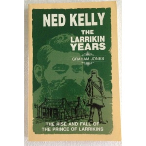 Ned Kelly: the larrikin years: the rise and fall of the prince of larrikins