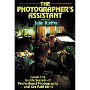 The Photographer's Assistant: Learn the Inside Secrets of Professional Photography - And Get Paid for it!
