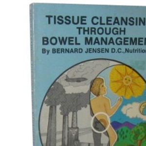 Tissue Cleansing Through Bowel Management: With the Ultimate Tissue Cleansing System