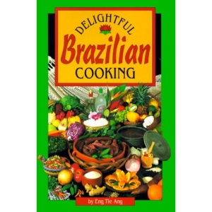 Delightful Brazilian Cooking: Authentic, Quick and Easy