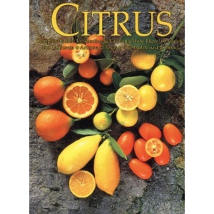 Citrus: Complete Guide to Selecting & Growing More Than 100 Varieties for California, Arizona, Texas, the Gulf Coast and Florida