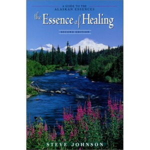 The Essence of Healing (A Guide to the Alaskan Essencea) 2000