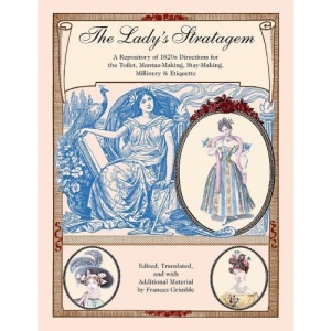 The Lady's Stratagem: A Repository of 1820s Directions for the Toilet, Mantua-Making, Stay-Making, Millinery & Etiquette