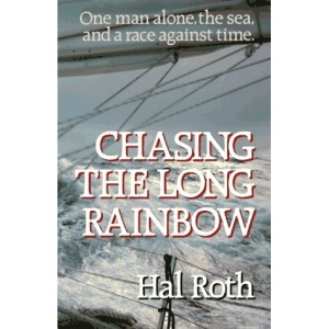 Chasing the Long Rainbow: The Drama of a Singlehanded Sailing Race Around the World