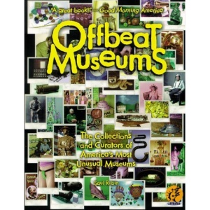 Offbeat Museums: The Collections and Curators of America's Most Unusual Museums