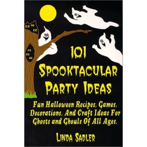 101 Spooktacular Party Ideas: Fun Halloween Recipes, Games, Decorations and Craft Ideas for Ghosts and Ghouls of All Ages