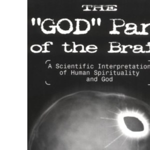The God Part of the Brain: A Scientific Interpretation of Human Spirituality & God