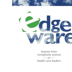 Edgeware: Insights From Complexity Science For Health Care Leaders